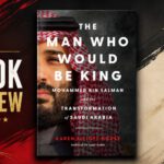 Book Review: The Man Who Would be King: Mohammed Bin Salman and The Transformation of Saudi Arabia